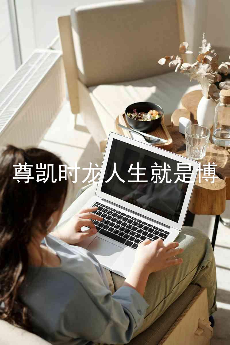 尊凯时龙人生就是博
