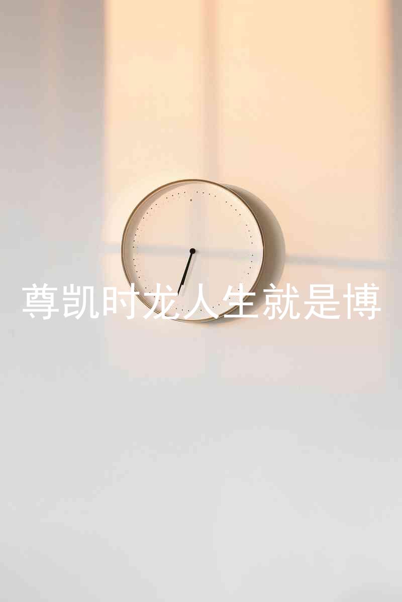 尊凯时龙人生就是博